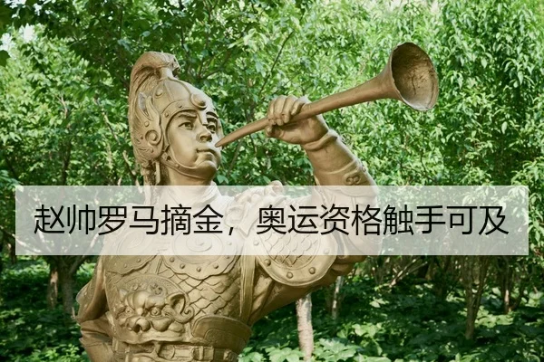 赵帅罗马摘金，奥运资格触手可及